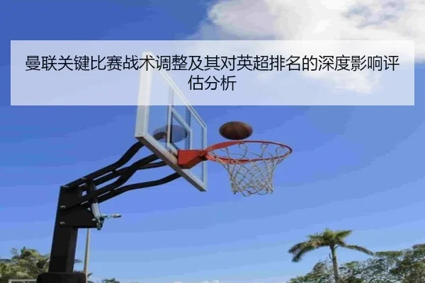 曼联关键比赛战术调整及其对英超排名的深度影响评估分析